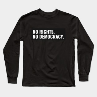 No Rights, No Democracy. Long Sleeve T-Shirt